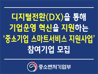 디지털전환(DX)을 통해 기업운영(비즈니스) 혁신을 지원하는 「중소기업 스마트서비스 지원사업」 참여기업 모집