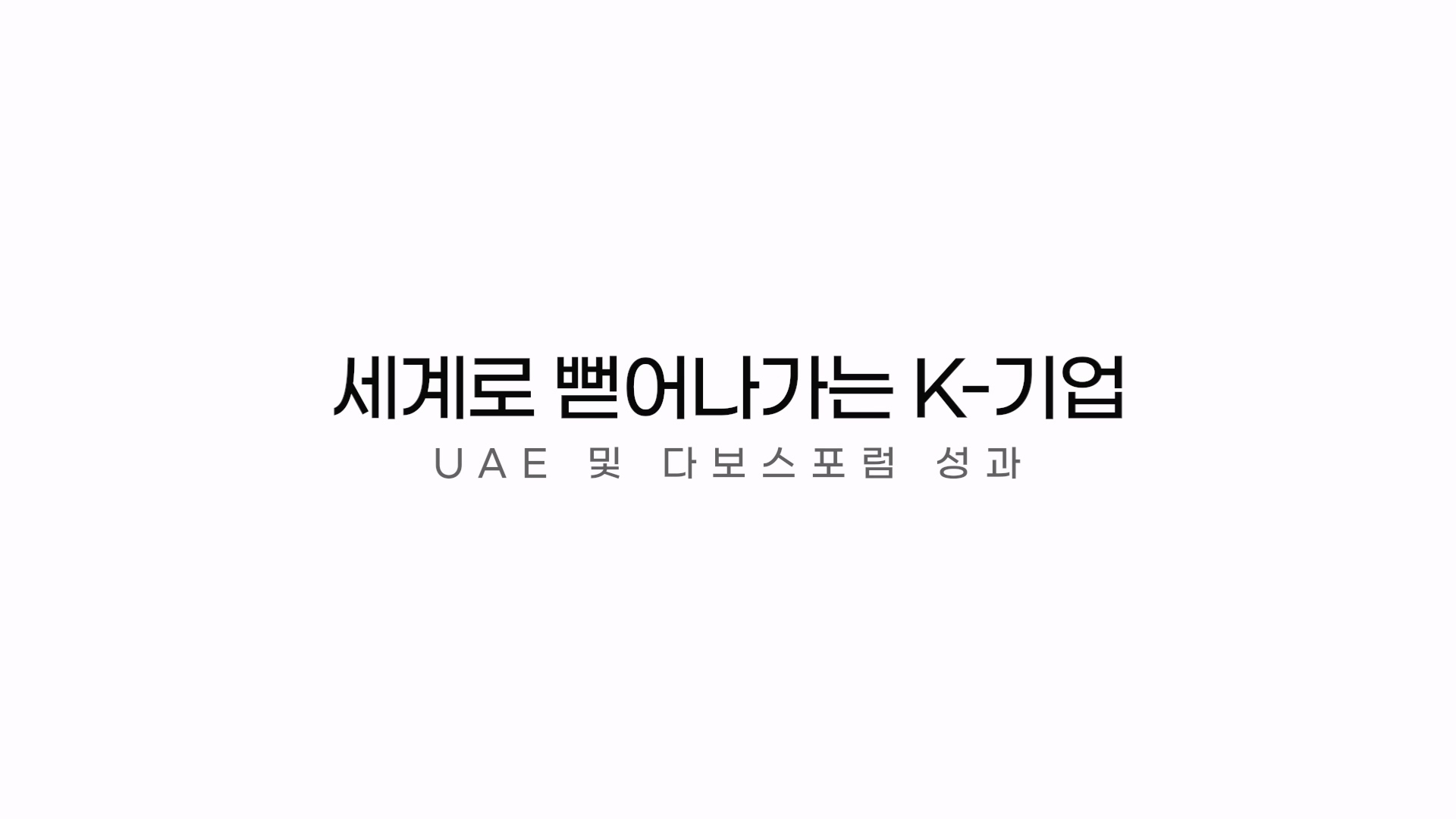 세계로 뻗어나가는 K-기업, UAE 및 다보스포럼 성과