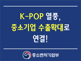 K-POP 열풍, 중소기업 수출확대로 연결!